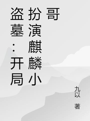 盗墓开局扮演麒麟小哥 九以