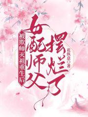 被欺师灭祖重生后女配师父摆烂了笔趣阁