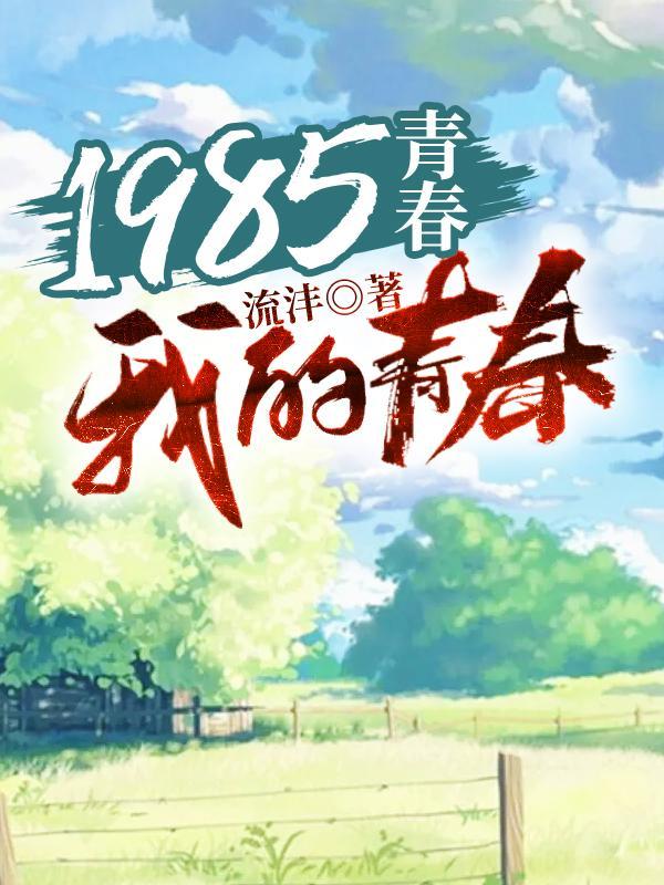 1985，青春，我的青春！